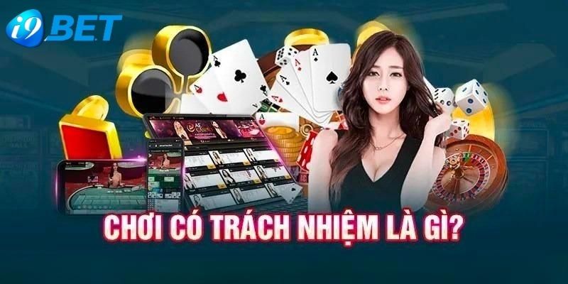 Thông tin cơ bản về chơi có trách nhiệm tại I9BET