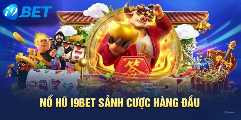 Giới thiệu tổng quan về sảnh nổ hũ I9BET đến newbie