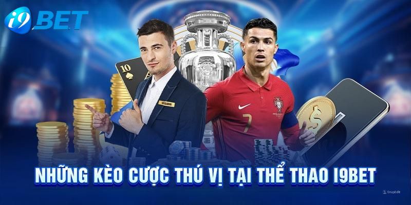 Một số kèo cá cược thể thao cuốn hút ở I9BET