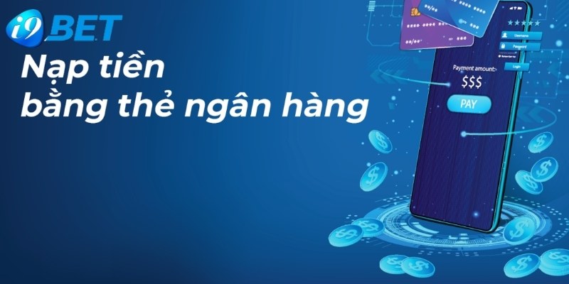 Sử dụng ngân hàng để nạp trực tiếp vào tài khoản I9bet