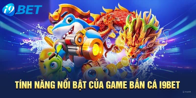 Tính năng tối ưu đặc biệt chỉ có ở bắn cá I9BET